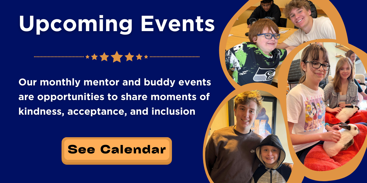 Upcoming Events. Our monthly mentor and buddy events are opportunities to share moments of kindness, acceptance, and inclusion. See calendar